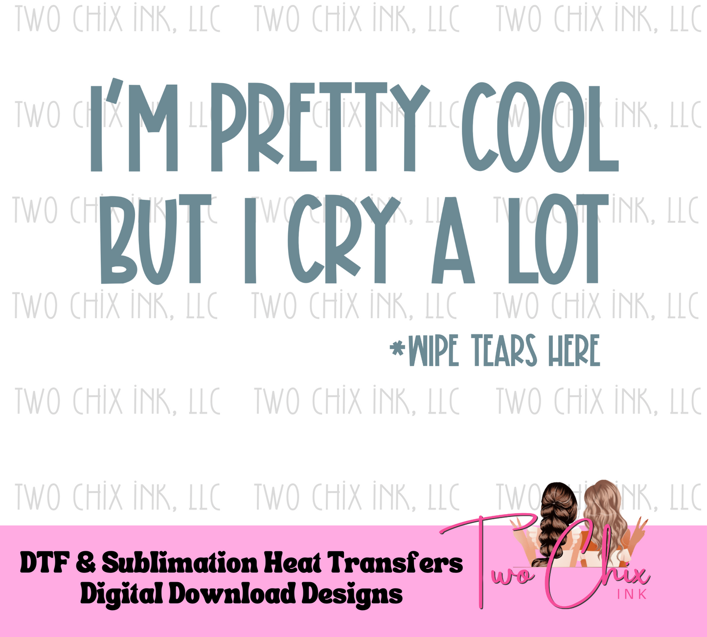 I'm Pretty Cool but I Cry Alot Ready to Press Heat Transfer | DTF | Sublimation